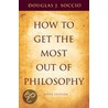 How To Get The Most Out Of Philosophy by Douglas Soccio