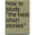 How To Study "The Best Short Stories"