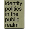 Identity Politics in the Public Realm by Avigail I. Eisenberg