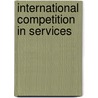 International Competition in Services door United States Government