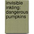 Invisible Inkling: Dangerous Pumpkins