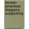Korean American Diaspora Subjectivity door Young Rae Oum