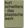 Kurt Schwitters - Das Plastische Werk door Nadine Schnorr