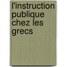 L'Instruction Publique Chez Les Grecs door Chassiotis G