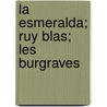 La Esmeralda; Ruy Blas; Les Burgraves by Victor Hugo