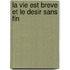 La Vie Est Breve Et Le Desir Sans Fin