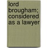 Lord Brougham; Considered as a Lawyer door John Harvard Ellis