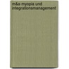 M&A-Myopia Und Integrationsmanagement door Matthias Baur