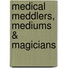 Medical Meddlers, Mediums & Magicians by Dr. Keith Souter