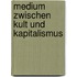 Medium zwischen Kult und Kapitalismus