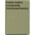 Metal Matrix Composite Micromechanics