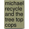 Michael Recycle and the Tree Top Cops door Ellie Patterson