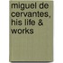 Miguel de Cervantes, His Life & Works