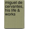 Miguel de Cervantes, His Life & Works by Henry Edward Watts