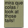 Mira que colas / Look at those tails! door Liesbeth Slegers