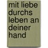 Mit Liebe durchs Leben an deiner Hand