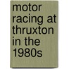 Motor Racing at Thruxton in the 1980s door Bruce Grant-Braham