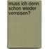 Muss ich denn schon wieder verreisen?