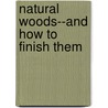 Natural Woods--and How to Finish Them door Limited Berry Brothers