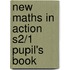 New Maths in Action S2/1 Pupil's Book