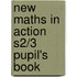 New Maths in Action S2/3 Pupil's Book