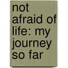 Not Afraid of Life: My Journey So Far by Nancy French