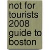 Not For Tourists 2008 Guide To Boston by Jane Pirone