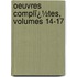 Oeuvres Complï¿½Tes, Volumes 14-17