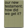 Our New Testament; How Did We Get It? door Henry C 1853-1935 Vedder