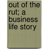 Out of the Rut; A Business Life Story by John Adams Thayer