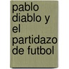 Pablo Diablo Y El Partidazo De Futbol door Francesca Simon