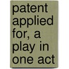 Patent Applied For, a Play in One Act door Lawrence Langner