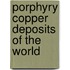 Porphyry Copper Deposits of the World