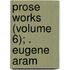 Prose Works (Volume 6); . Eugene Aram