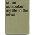 Rather Outspoken: My Life in the News