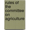 Rules of the Committee on Agriculture by United States Congressional House