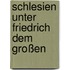 Schlesien Unter Friedrich Dem Großen
