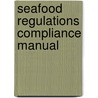 Seafood Regulations Compliance Manual door Andrew M. Welt