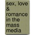 Sex, Love & Romance In The Mass Media