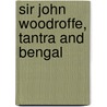 Sir John Woodroffe, Tantra And Bengal by Kathleen Taylor