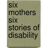 Six Mothers Six Stories of Disability door Golder N. Wilson