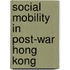 Social Mobility in Post-War Hong Kong
