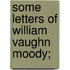 Some Letters of William Vaughn Moody;