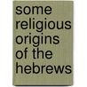 Some Religious Origins of the Hebrews by Theophile James Meek