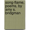 Song-Flame, Poems, by Amy S. Bridgman by Amy S. Bridgman