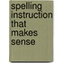 Spelling Instruction That Makes Sense