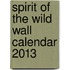 Spirit Of The Wild Wall Calendar 2013