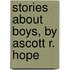 Stories About Boys, By Ascott R. Hope
