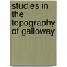 Studies in the Topography of Galloway door Maxwell Herbert Sir