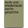 Taufe Und Wiedertaufe: Sechs Gesprche door Wilhelm Hoffmann